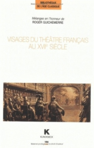 Visages du théâtre français au XVIIe siècle. Mélanges en l'honneur de Roger Guichemerr - Forestier Georges