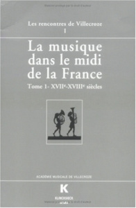 LA MUSIQUE DANS LE MIDI DE LA FRANCE. Actes des Rencontres de Villecroze, Tome 1, XVIIème-XVIIIème s - Lesure François