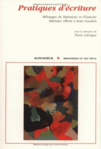 Pratiques d'écriture. Mélanges de poétique et d'histoire littéraire offerts à Jean Gaudon - Laforgue Pierre