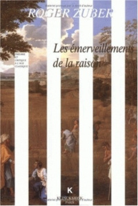 Les émerveillements de la raison. Classicismes littéraires du XVIIe siècle français - Zuber Roger