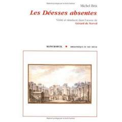 Les déesses absentes. Vérité et simulacre dans l'oeuvre de Gérard de Nerval - Brix Michel