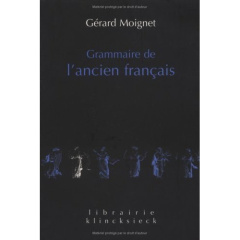 Grammaire de l'ancien français. Morphologie-Syntaxe - Moignet Gérard