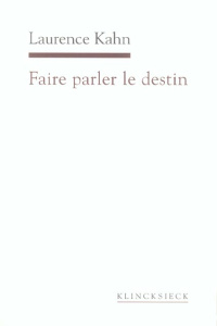 Faire parler le destin - Kahn Laurence