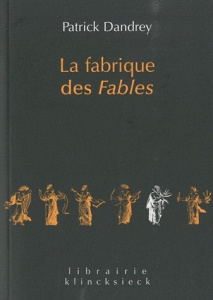 La fabrique des Fables. Suivi de Pour lire et comprendre (enfin ?), La Cigale et la Fourmi - Dandrey Patrick