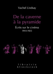De la caverne à la pyramide. Ecrits sur le cinéma 1914-1925 - Lindsay Vachel ; Chénetier Marc