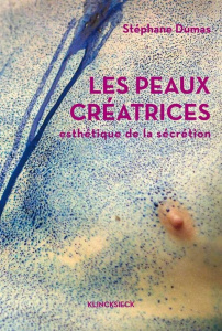 Les peaux créatrices. Esthétique de la sécrétion - Dumas Stéphane ; Nancy Jean-Luc ; Dagognet Françoi