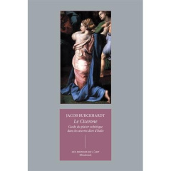 Le Cicerone. Guide du plaisir esthétique dans les oeuvres d'art d'Italie - Burckhardt Jacob ; Poirier Jean-Louis