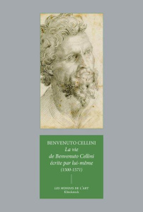 La Vie de Benvenuto Cellini écrite par lui-même à Florence. (1500-1571) - Cellini Benvenuto ; Blamoutier Nadine ; Chastel An