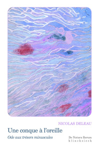 Une conque à l'oreille. Ode aux trésors minuscules - Malary Claire ; Deleau Nicolas