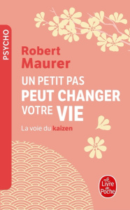 Un petit pas peut changer votre vie. La voie du kaizen - Maurer Robert ; Malfi José