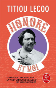 Honoré et moi. Parce qu'il a réussi sa vie en passant son temps à la rater, Balzac est mon frère - Lecoq Titiou