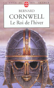 La Saga du roi Arthur Tome 1 : Le Roi de l'hiver - Cornwell Bernard