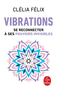 Vibrations. Se reconnecter à ses pouvoirs invisibles - Félix Clélia