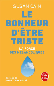 Le bonheur d'être triste. La force des mélancoliques - Cain Susan ; Bury Laurent ; André Christophe