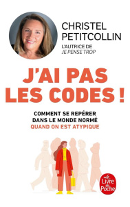 J'ai pas les codes ! Comprendre se repérer dans le monde normé quand on est atypique - Petitcollin Christel