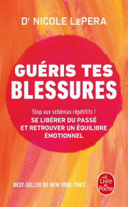 Guéris tes blessures. Stop aux schémas répétitifs ! Se libérer du passé et retrouver un équilibre ém - LePera Nicole ; Blanc Julie