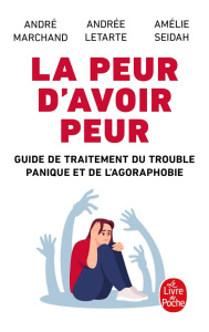 La peur d'avoir peur. Guide de traitement du trouble panique et de l'agoraphobie - Marchand André ; Letarte Andrée ; Seidah Amélie