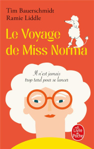 Le Voyage de Miss Norma. Il n'est jamais trop tard pour se lancer - Bauerschmidt Timothy ; Liddle Ramie ; Dulot Nadège