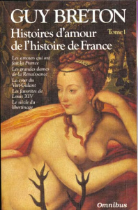 Histoires d'amour de l'Histoire de France. Tome 1, les amours qui ont fait la France, les grandes da - Breton Guy