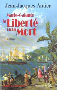 Marie-Galante, la liberté ou la mort - Antier Jean-Jacques
