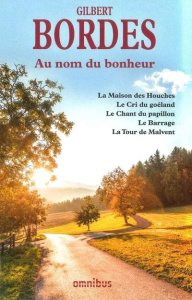 Au nom du bonheur. La Maison des Houches ; Le Cri du goéland ; Le Chant du papillon ; Le Barrage ; L - Bordes Gilbert