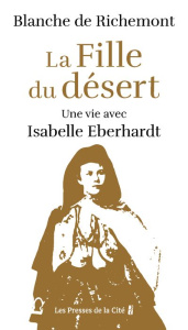 La fille du désert. Une vie avec Isabelle Eberhardt - Richemont Blanche de