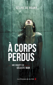 A corps perdus. Une enquête de Céleste Ibar - Roany Céline de