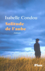 Solitude de l'aube - Condou Isabelle