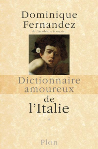 Dictionnaire amoureux de l'Italie. Tome 1, de A à M - Fernandez Dominique ; Bouldouyre Alain ; Simoën Je