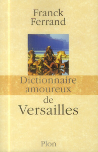 Dictionnaire amoureux de Versailles - Ferrand Franck ; Bouldouyre Alain