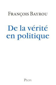 De la vérité en politique - Bayrou François