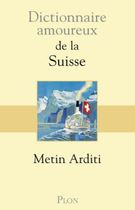 Dictionnaire amoureux de la Suisse - Arditi Metin ; Bouldouyre Alain