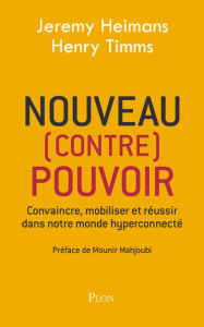 Nouveau (contre) pouvoir. Convaincre, mobiliser et réussir dans notre monde hyperconnecté - Heimans Jeremy ; Timms Henry ; Roques Stéphane