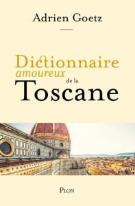 Dictionnaire amoureux de la Toscane - Goetz Adrien ; Bouldouyre Alain