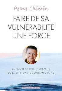Faire de sa vulnérabilité une force - Chödrön Pema ; Bury Laurent ; Midal Fabrice