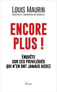 Encore plus ! Enquête sur ces privilégiés qui n'en ont jamais assez - Maurin Louis