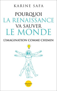Pourquoi la Renaissance peut sauver le Monde. L'imagination comme chemin - Safa Karine