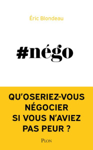 #Nego. Qu'oseriez-vous négocier si vous n'aviez pas peur ? - Blondeau Eric ; Palacin Philippe