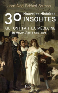 30 nouvelles histoires insolites qui ont fait la médecine du Moyen Age à nos jours - Fabiani-Salmon Jean-Noël ; Bouldouyre Alain