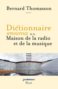 Dictionnaire amoureux de la Maison de la radio et de la musique - Thomasson Bernard ; Bouldouyre Alain ; Veil Sibyle