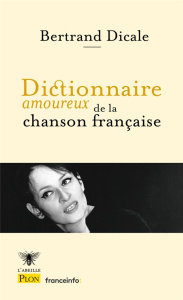 Dictionnaire amoureux de la chanson française. Edition revue et augmentée - Dicale Bertrand ; Bouldouyre Alain