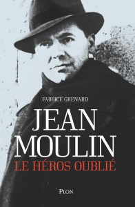 Jean Moulin. Le héros oublié - Grenard Fabrice