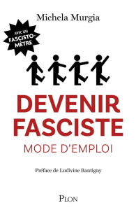 Devenir fasciste, mode d'emploi - Murgia Michela ; Bantigny Ludivine ; Calaprice Ang