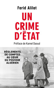 Un crime d'Etat. Règlements de comptes au coeur du pouvoir algérien - Alilat Farid ; Daoud Kamel