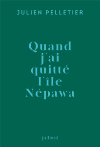 Quand j'ai quitté l'île Népawa - Pelletier Julien ; Bouffartigue Paul