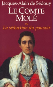 Le comte Molé ou La séduction du pouvoir - Molé Louis-Mathieu ; Sedouy Jacques-Alain de