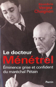Le docteur Ménétrel. Eminence grise et confident du maréchal Pétain - Vergez-Chaignon Bénédicte