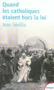 Quand les catholiques étaient hors la loi - Sévillia Jean