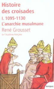 Histoire des croisades et du royaume franc de Jérusalem. Tome 1, 1095-1130 L'anarchie musulmane - Grousset René ; Richard Jean