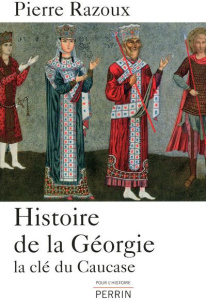 Histoire de la Géorgie. La clé du Caucase - Razoux Pierre